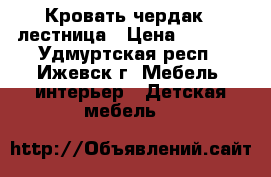 Кровать-чердак   лестница › Цена ­ 6 000 - Удмуртская респ., Ижевск г. Мебель, интерьер » Детская мебель   